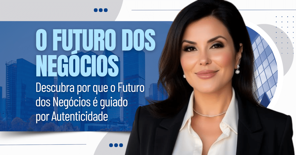 O Futuro dos Negócios é Guiado por Autenticidade