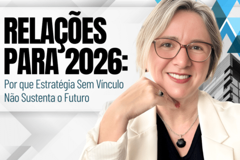 Relações para 2026: Por que Estratégia Sem Vínculo Não Sustenta o Futuro