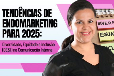 Tendências de Endomarketing 2025: Diversidade, Equidade e Inclusão (DE&I) na Comunicação Interna