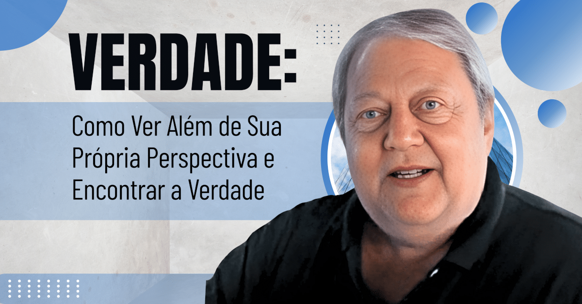 Verdade: Como Ver Além de Sua Própria Perspectiva e Encontrar a Verdade