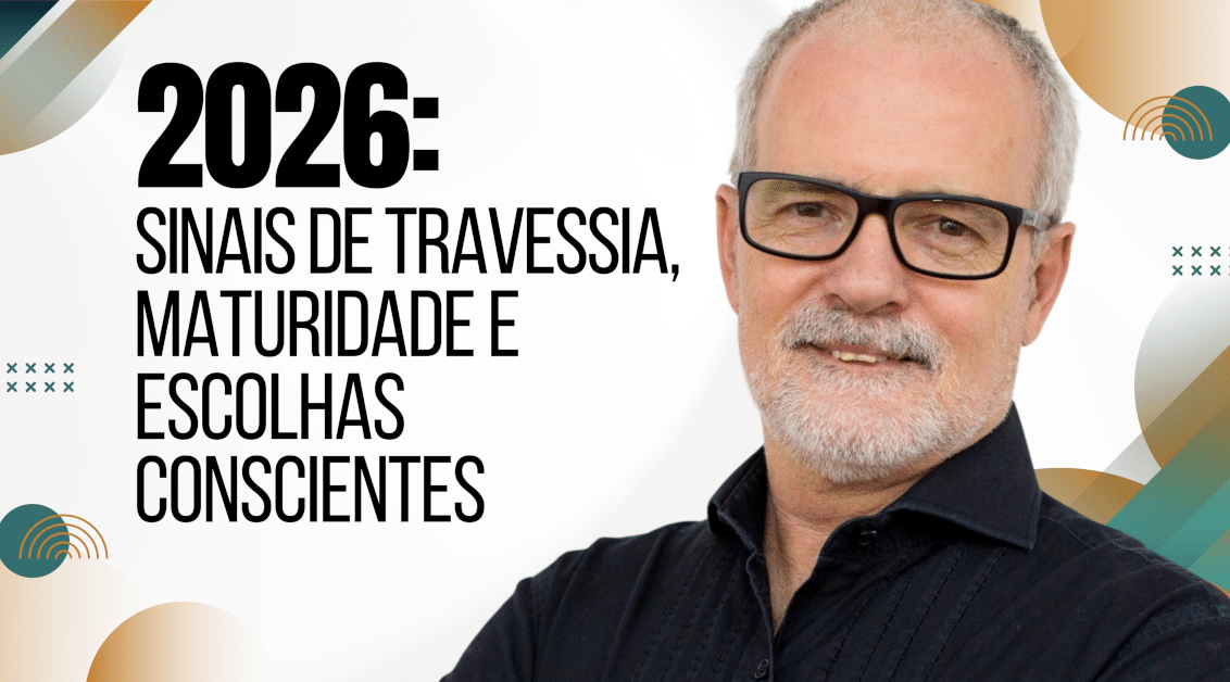 2026: Sinais de Travessia, Maturidade e Escolhas Conscientes
