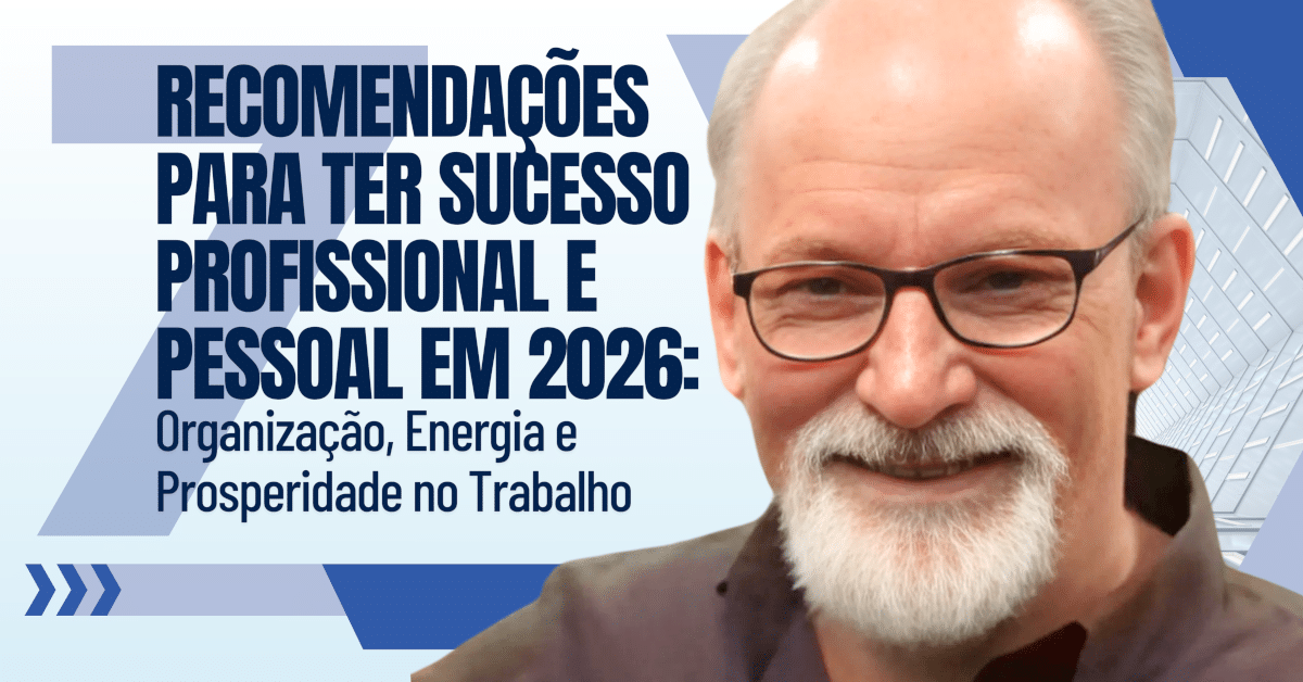 7 Recomendações para Ter Sucesso Profissional e Pessoal em 2026: Organização, Energia e Prosperidade no Trabalho