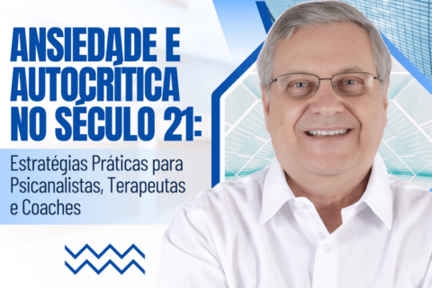 Ansiedade e Autocrítica no Século 21: Estratégias Práticas para Psicanalistas, Terapeutas e Coaches