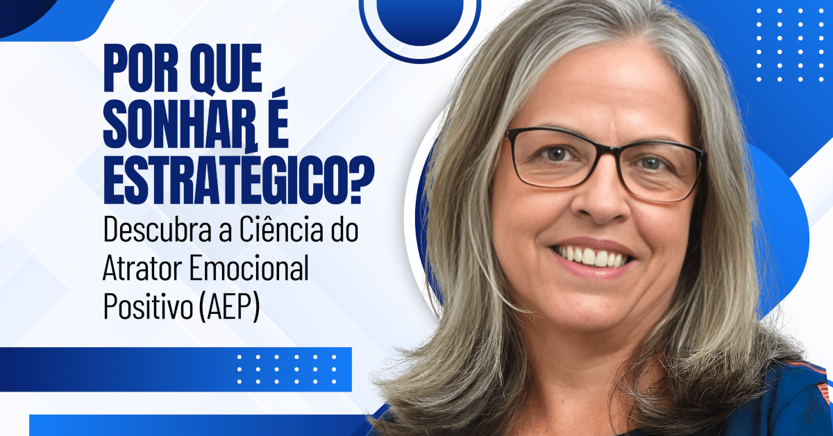 Atrator Emocional Positivo (AEP): Por que Sonhar é Estratégico?