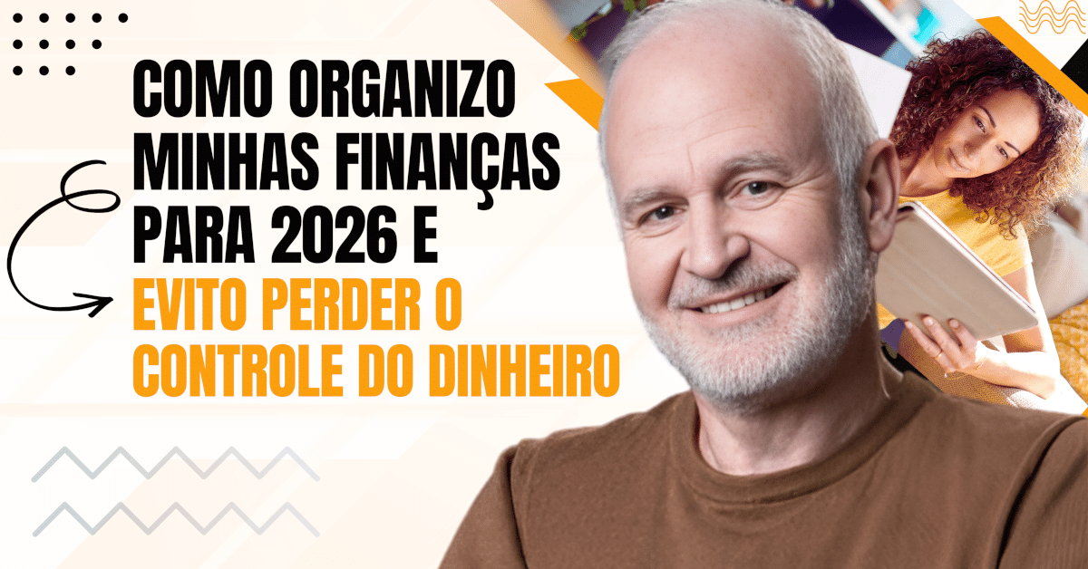 Como Organizo Minhas Finanças para 2026 e Evito Perder o Controle do Dinheiro