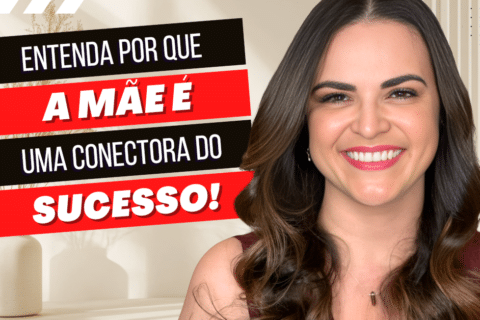 Entenda por que a Mãe é uma Conectora do Sucesso!