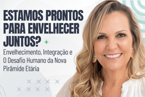 Estamos Prontos para Envelhecer Juntos? Envelhecimento, Integração e o Desafio Humano da Nova Pirâmide Etária