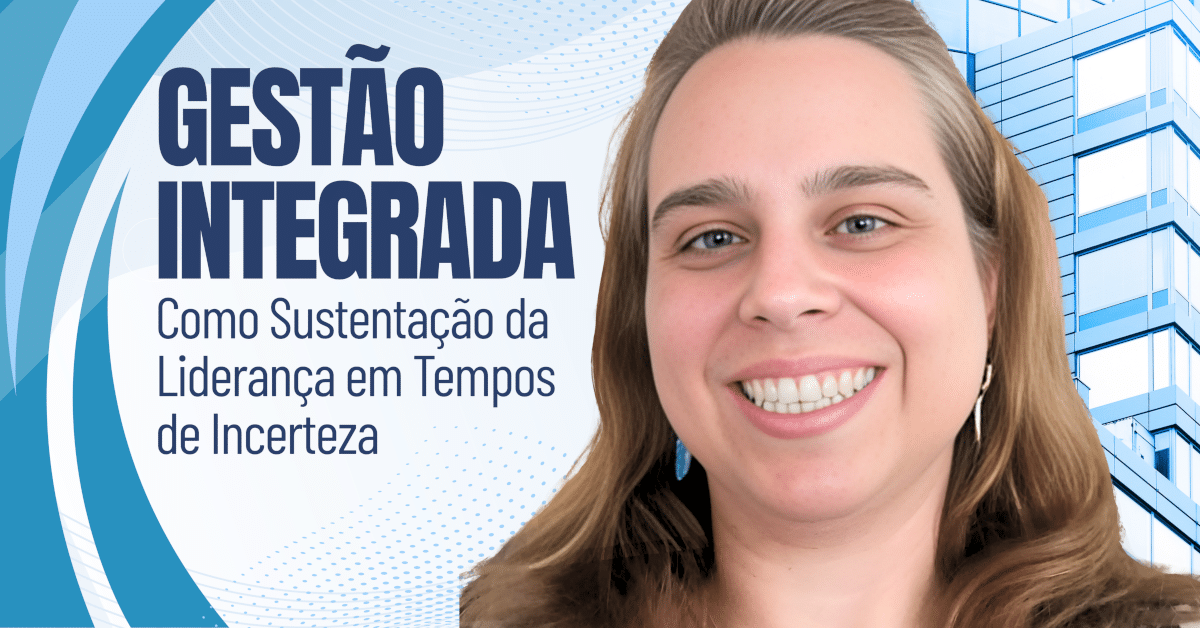 Gestão Integrada como Sustentação da Liderança em Tempos de Incerteza