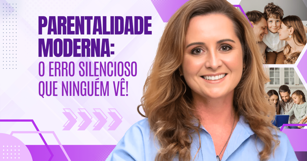 Parentalidade Moderna: O Erro Silencioso que Ninguém Vê