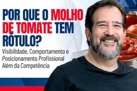 Por que o molho de tomate tem rótulo? Visibilidade, comportamento e posicionamento profissional além da competência