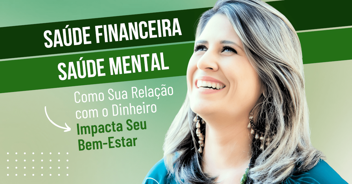 Saúde Financeira x Saúde Mental: Como Sua Relação com o Dinheiro Impacta Seu Bem-Estar