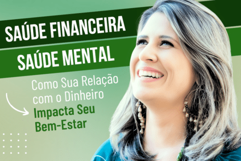Saúde Financeira x Saúde Mental: Como Sua Relação com o Dinheiro Impacta Seu Bem-Estar