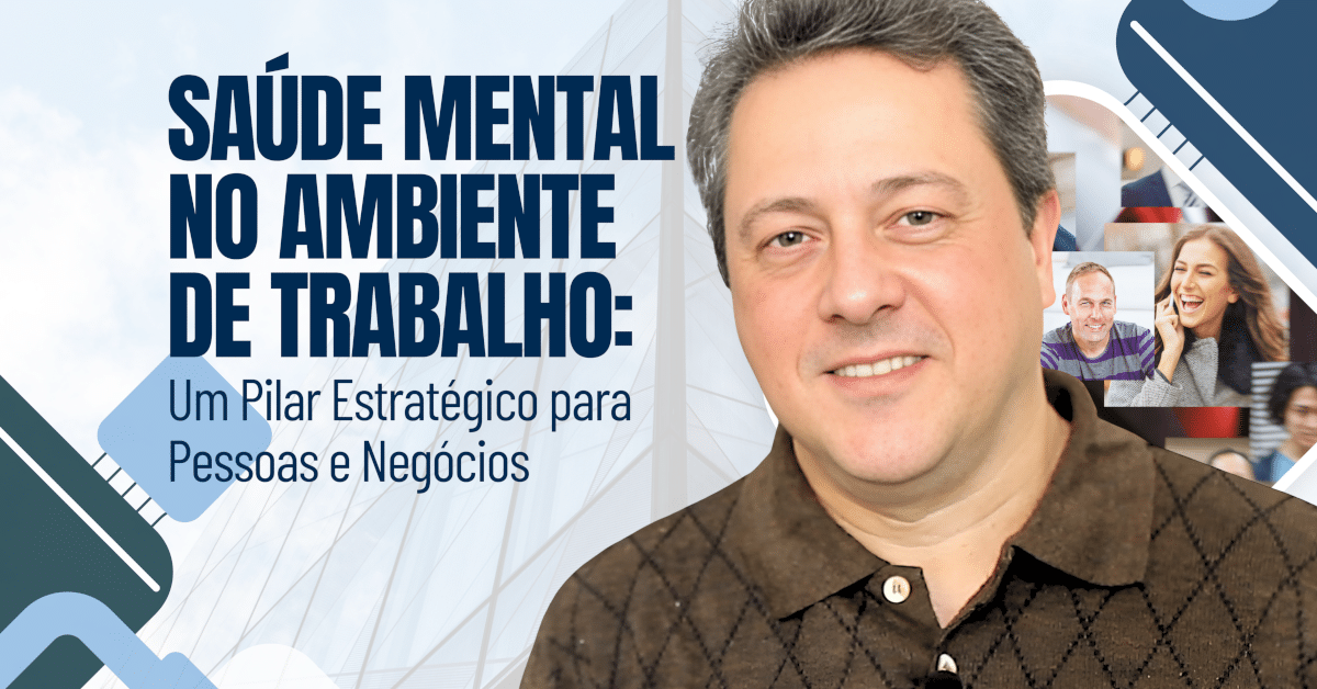 Saúde Mental no Ambiente de Trabalho: Um Pilar Estratégico para Pessoas e Negócios