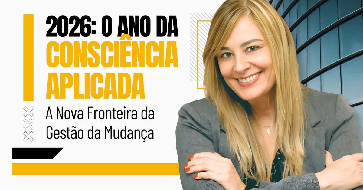 2026: O Ano da Consciência Aplicada — A Nova Fronteira da Gestão da Mudança