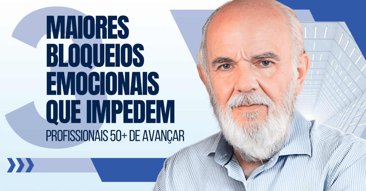 Os 3 Maiores Bloqueios Emocionais Que Travam Profissionais 50+ e Impedem de Avançar
