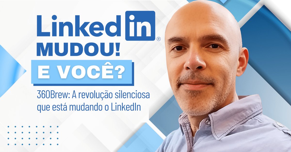 O Linkedin mudou. E você? 360Brew: A revolução silenciosa que está mudando o LinkedIn