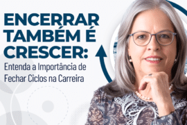 Encerrar Também é Crescer: A Importância de Fechar Ciclos na Carreira