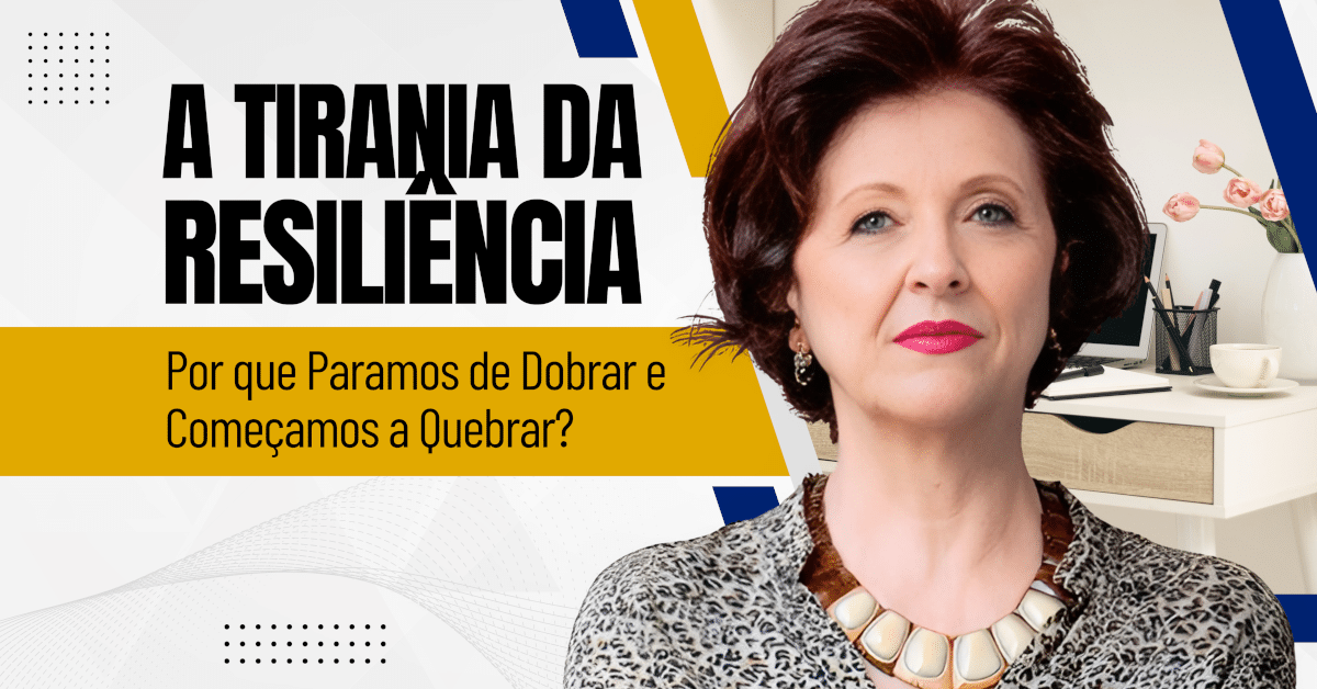 Tirania da Resiliência: O Impacto na Saúde Mental no Trabalho - Por que Paramos de Dobrar e Começamos a Quebrar?