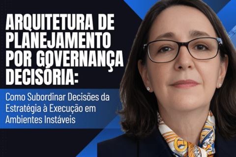 Arquitetura de Planejamento por Governança Decisória: Como Subordinar Decisões da Estratégia à Execução em Ambientes Instáveis