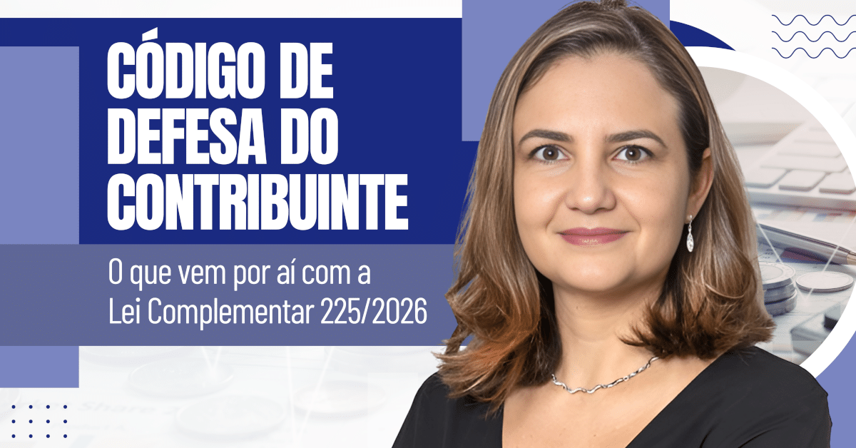 Código de Defesa do Contribuinte: Saiba o que vem por aí com a Lei Complementar nº 225/2026