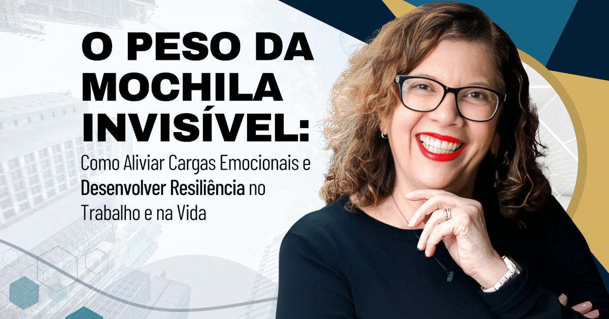 O Peso da Mochila Invisível: Como Aliviar Cargas Emocionais e Desenvolver Resiliência no Trabalho e na Vida