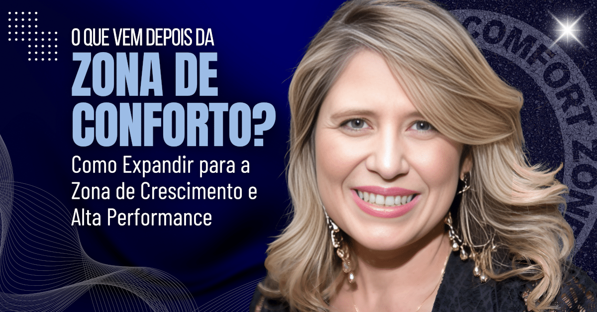 O que vem depois da Zona de Conforto? Como Expandir para a Zona de Crescimento e Alta Performance