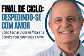 Final de Ciclo: Despedindo-se com Amor Como fechar ciclos na vida e na carreira com maturidade e gratidão