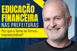 Educação Financeira nas Prefeituras: Por Que o Tema se Tornou Imprescindível
