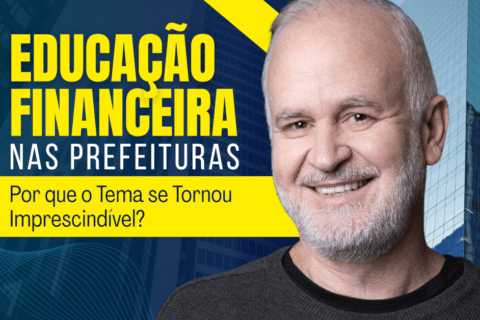 Educação Financeira nas Prefeituras: Por Que o Tema se Tornou Imprescindível