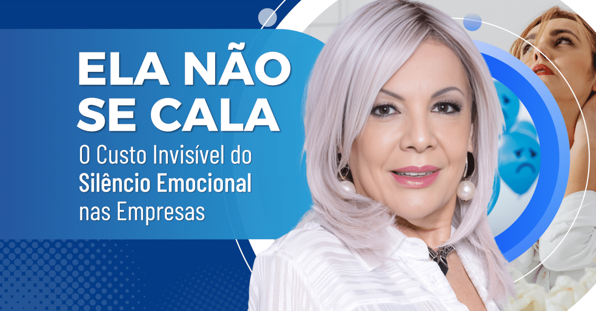ELA NÃO SE CALA: O Custo Invisível do Silêncio Emocional nas Empresas 