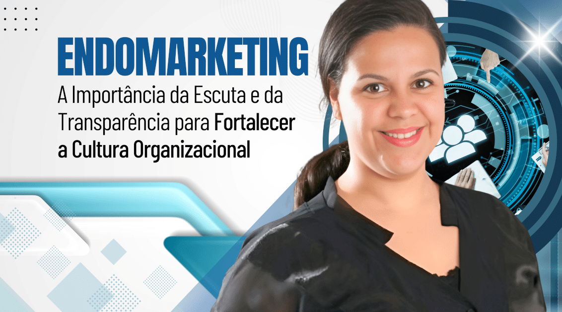 Endomarketing: A Importância da Escuta e da Transparência para Fortalecer a Cultura Organizacional