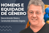 homens-e-equidade-de-genero-desconstruindo-vieses-construindo-ambientes-seguros-1200x628-1-174x116.png