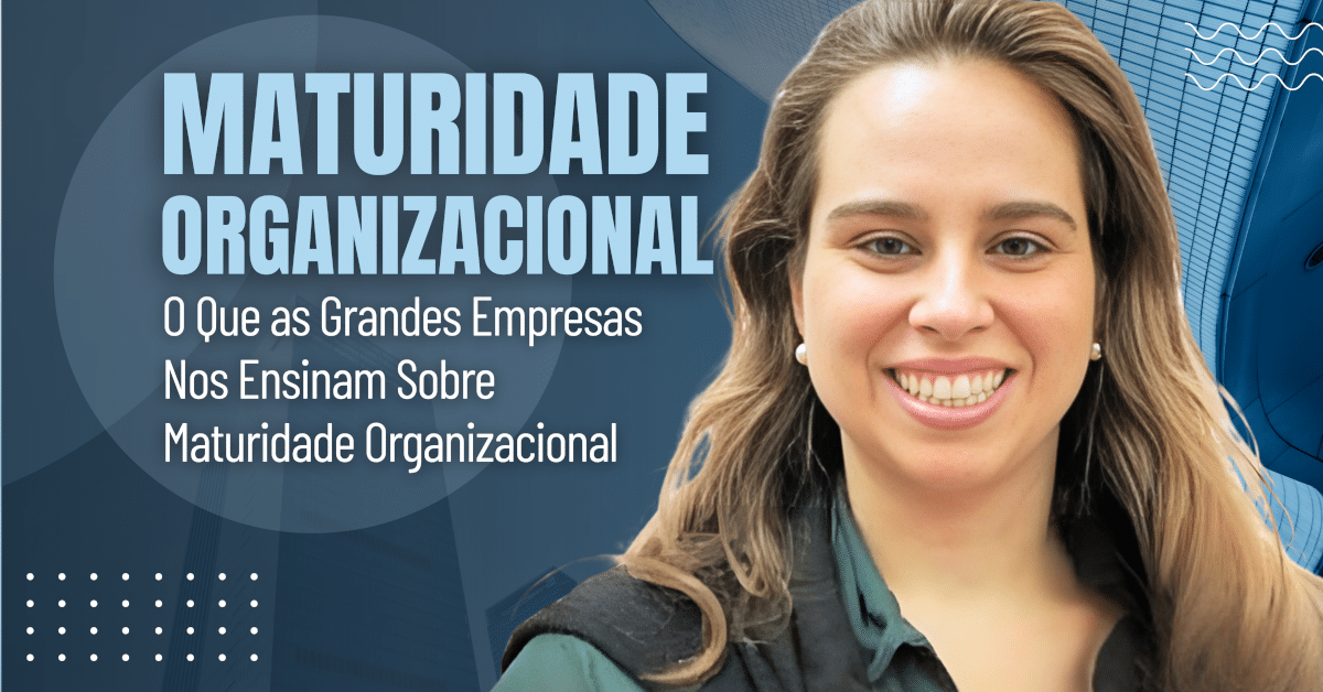 O Que as Grandes Empresas Nos Ensinam Sobre Maturidade Organizacional