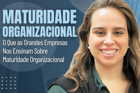 O Que as Grandes Empresas Nos Ensinam Sobre Maturidade Organizacional