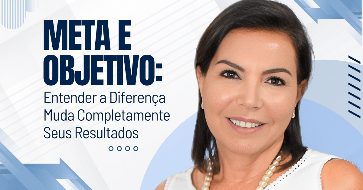 Meta e Objetivo: Entender a Diferença Muda Completamente Seus Resultados