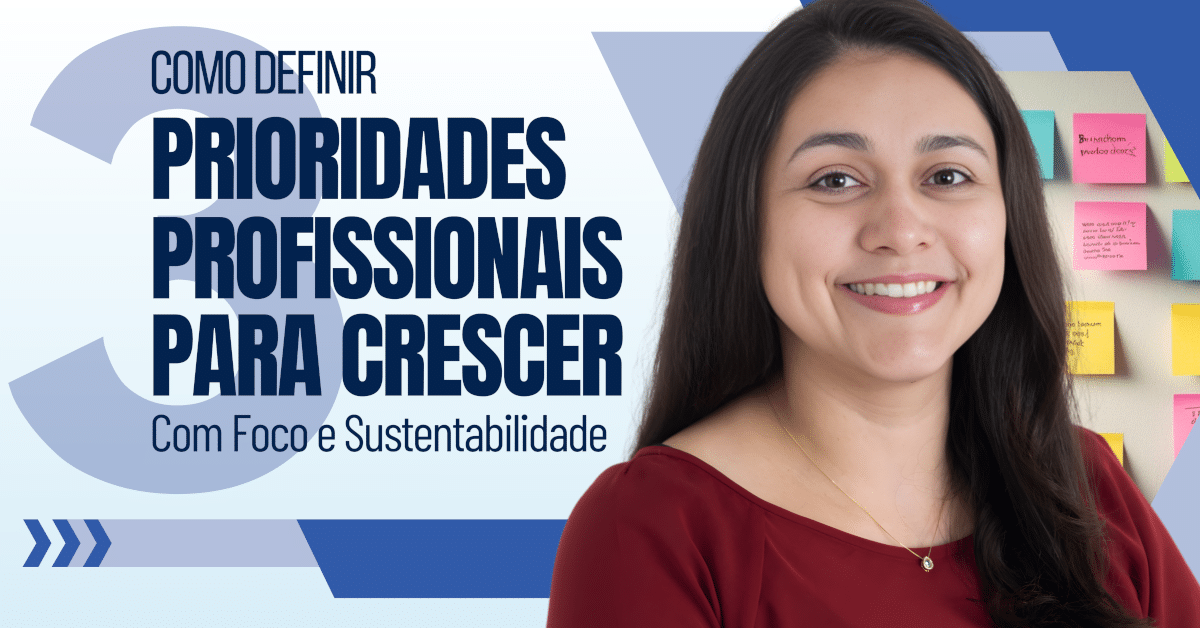 Novos Começos e Carreira: Como Definir 3 Prioridades Profissionais para Crescer com Foco e Sustentabilidade