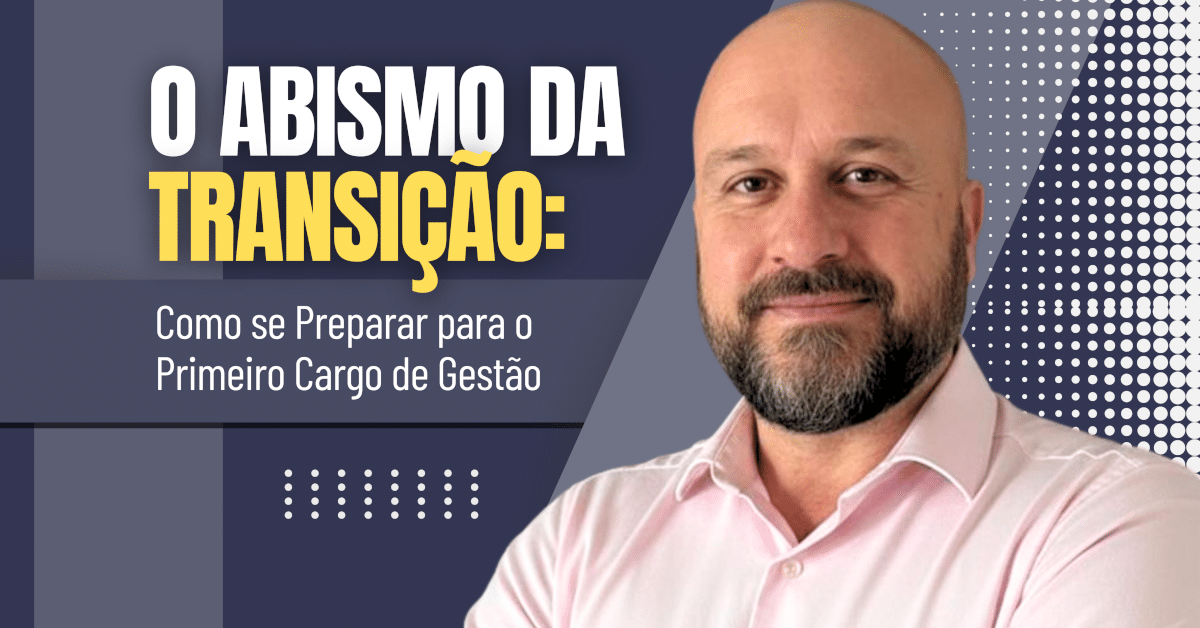O Abismo da Transição: Como se Preparar para o Primeiro Cargo de Gestão
