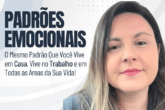 Padrões Emocionais: O Mesmo Padrão Que Você Vive em Casa, Vive no Trabalho e em Todas as Outras Áreas da Sua Vida!