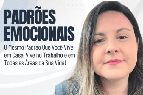 Padrões Emocionais: O Mesmo Padrão Que Você Vive em Casa, Vive no Trabalho e em Todas as Outras Áreas da Sua Vida!