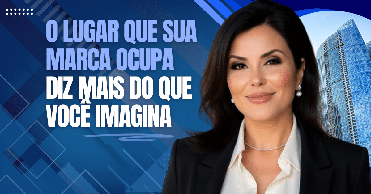 Posicionamento de Marca: O Lugar Que Sua Marca Ocupa Diz Mais Do Que Você Imagina