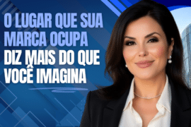 Posicionamento de Marca: O Lugar Que Sua Marca Ocupa Diz Mais Do Que Você Imagina