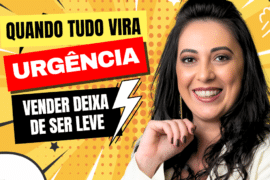 Quando Tudo Vira Urgência, Vender Deixa de Ser Leve