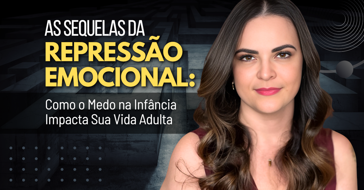 As Sequelas da Repressão Emocional: Como o Medo da Infância Impacta Sua Vida Adulta