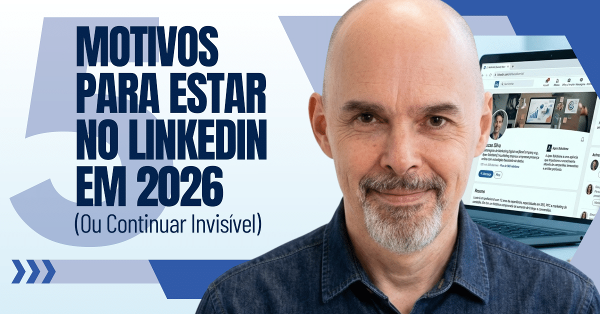 5 Motivos para Estar no LinkedIn em 2026 (ou Continuar Invisível)