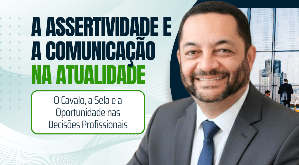 A Assertividade e a Comunicação na Atualidade: O Cavalo, a Sela e a Oportunidade nas Decisões Profissionais
