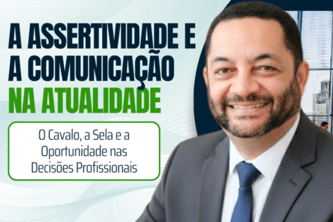 A Assertividade e a Comunicação na Atualidade: O Cavalo, a Sela e a Oportunidade nas Decisões Profissionais