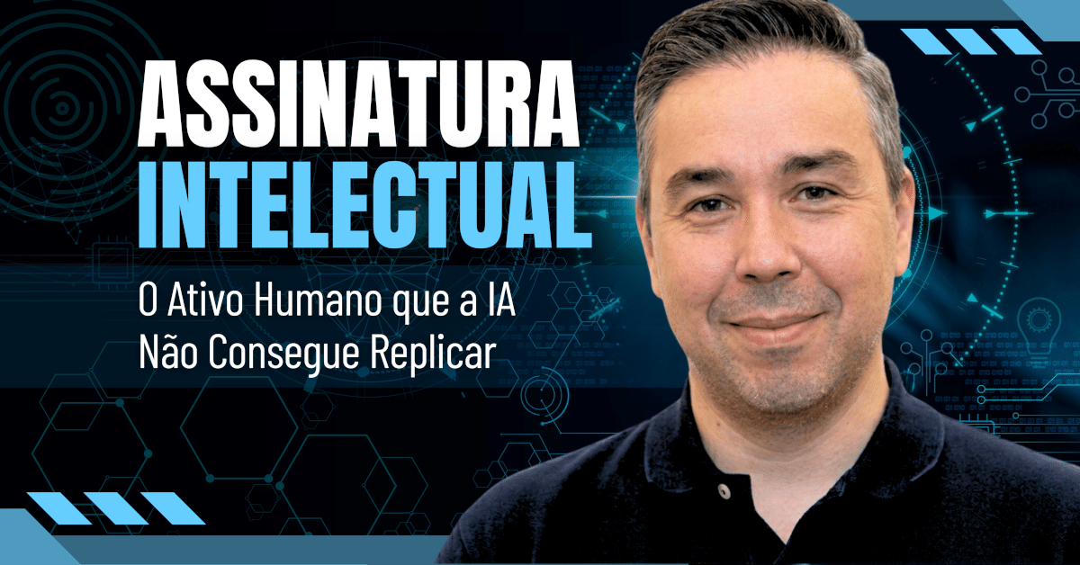 Assinatura Intelectual: O Ativo Humano que a IA Não Consegue Replicar