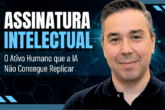 Assinatura Intelectual: O Ativo Humano que a IA Não Consegue Replicar
