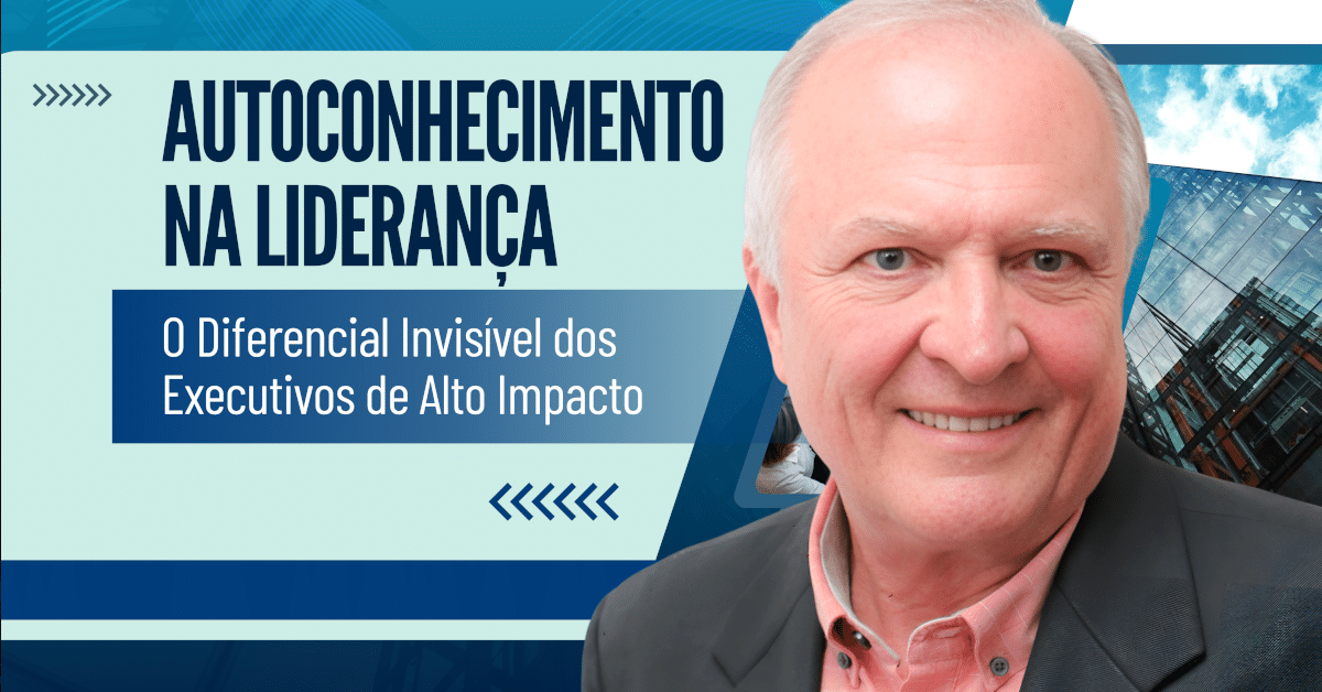 Autoconhecimento na Liderança: O Diferencial Invisível dos Executivos de Alto Impacto