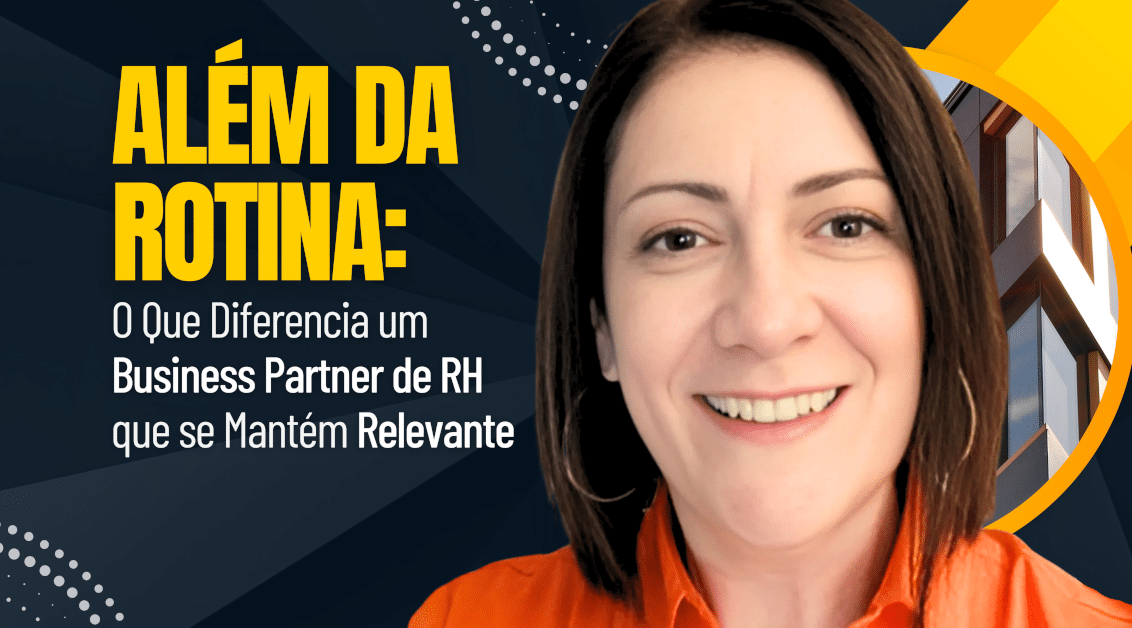 Business Partner de RH: O Que Diferencia um Business Partner de RH Que Se Mantém Relevante - Como Ser Relevante e Estratégico no mundo atual